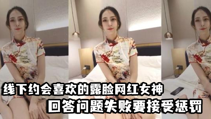 【好先生】对话精彩，线下约会喜欢的露脸网红女神，回答问题失败要接受惩罚，三联屏视觉超赞